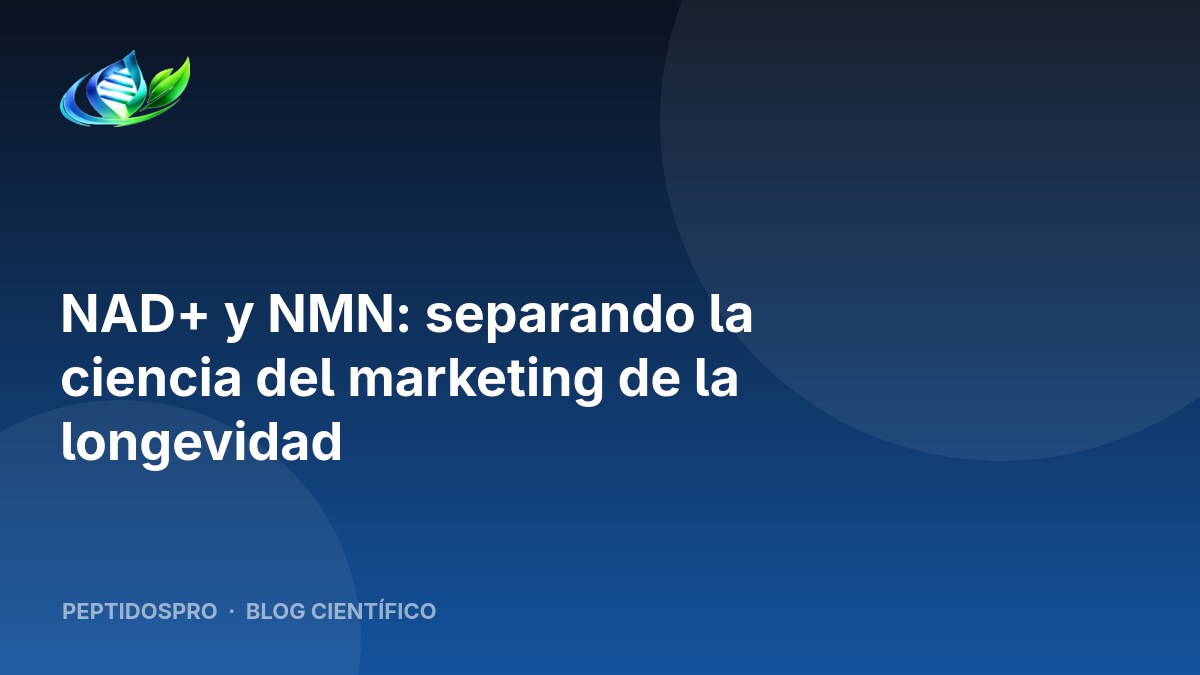 NAD+ y NMN: separando la ciencia del marketing de la longevidad